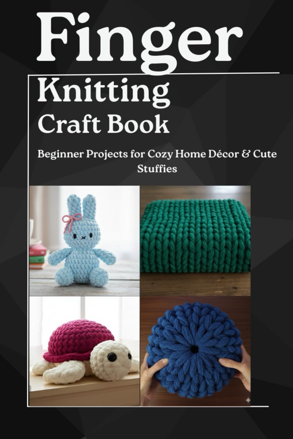 Finger Knitting Craft Book: Beginner Projects for Cozy Home Décor & Cute Stuffies