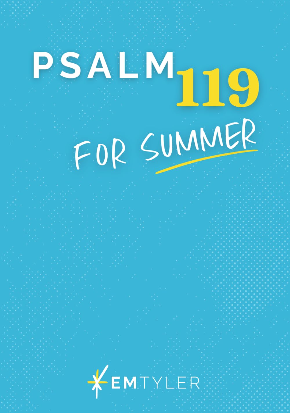 Psalm 119 for Summer: An 8-Week Guided Devotional Through Scripture, Reflection, and Prayer (31 Days Bible Reading Plans + Journals)