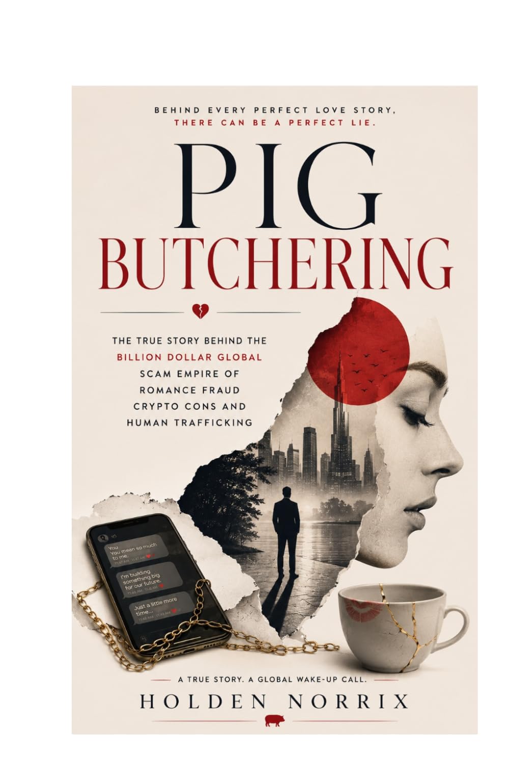 Pig Butchering: The True Story Behind the Billion Dollar Global Scam Empire of Romance Fraud Crypto Cons and Human Trafficking