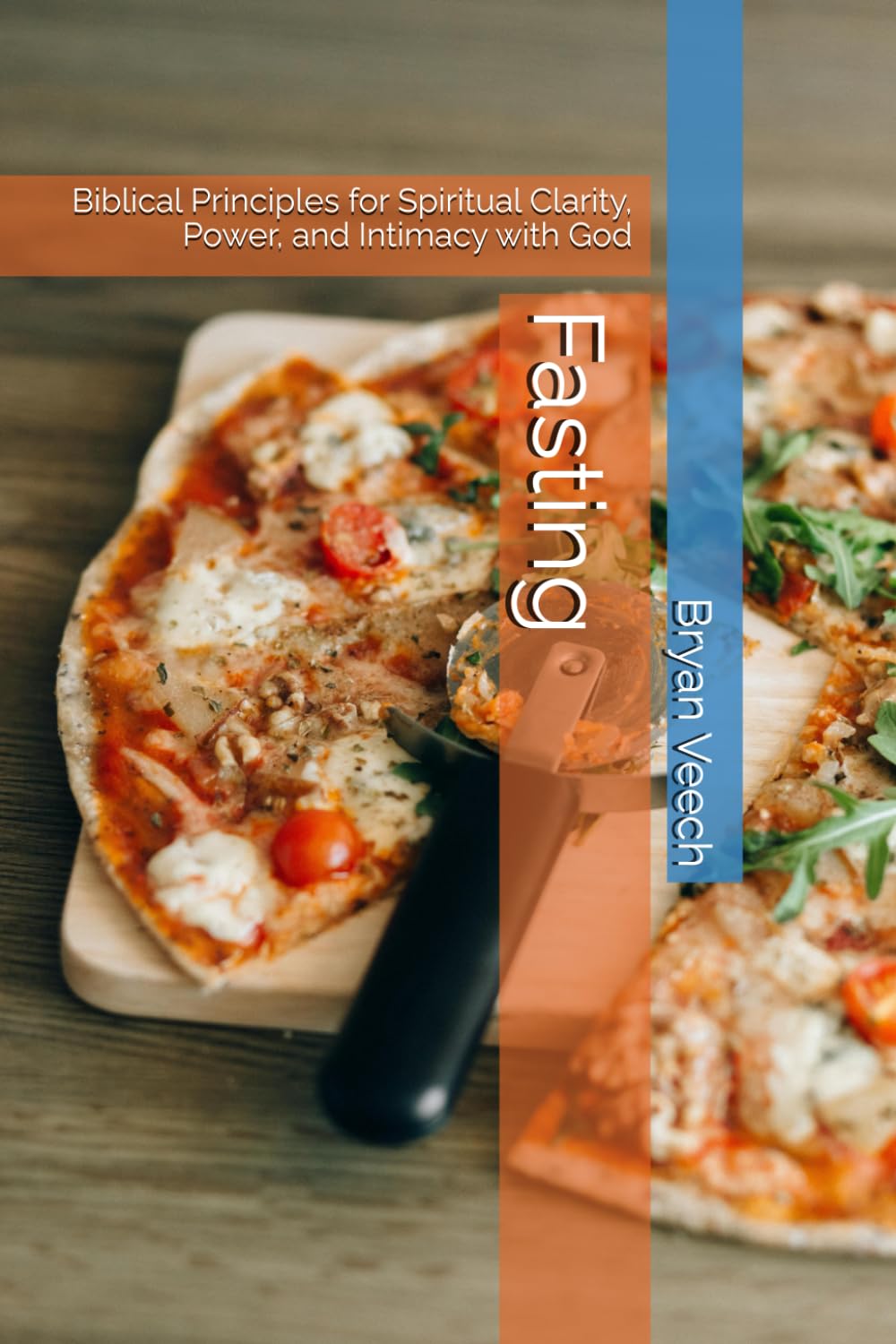 Fasting: Biblical Principles for Spiritual Clarity, Power, and Intimacy with God