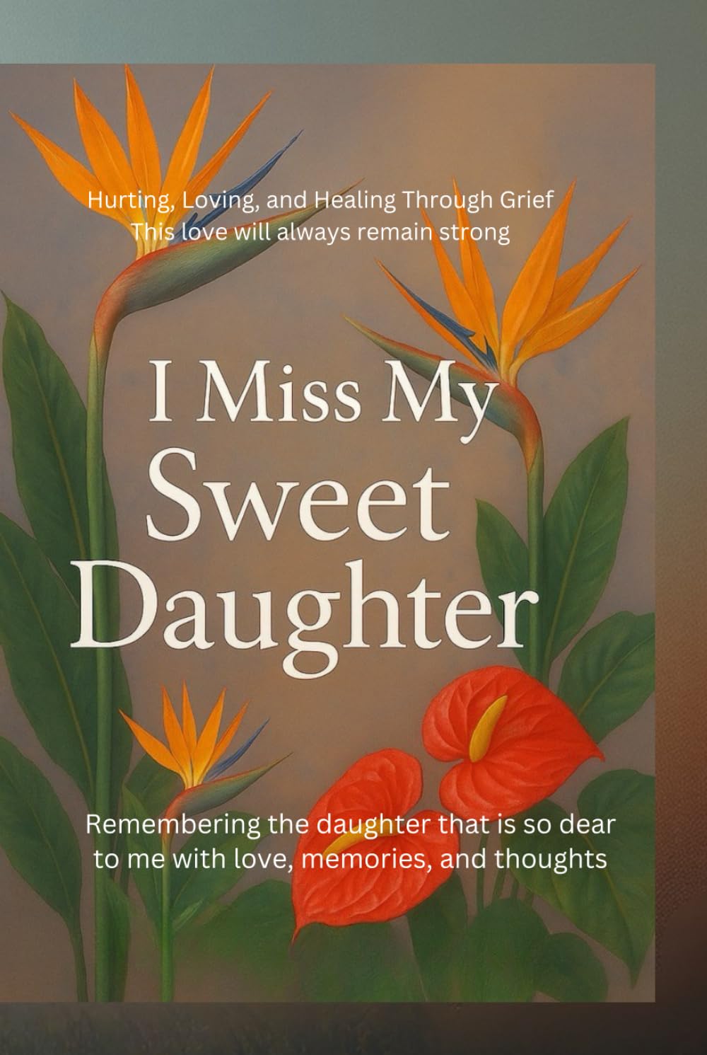 Missing My Sweet Daughter: Hurting, Loving, and Healing Through Grief