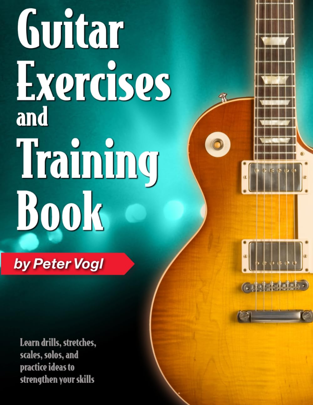 Guitar Exercises and Training Book: Learn drills, stretches, scales, solos, and practice ideas to strengthen your skills