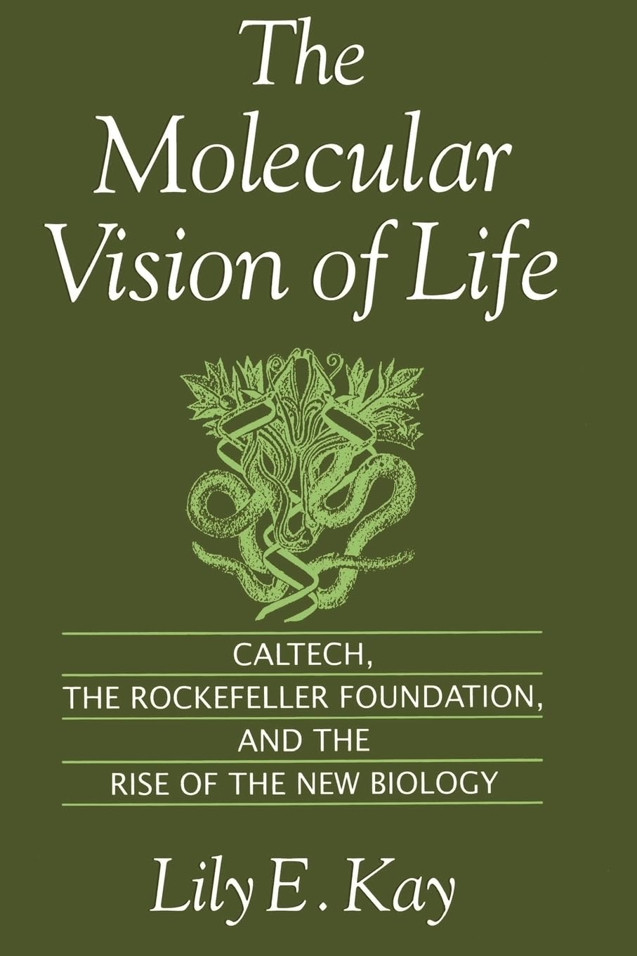 The Molecular Vision of Life: Caltech, the Rockefeller Foundation, and the Rise of the New Biology (Monographs on the History and Philosophy of Biology)