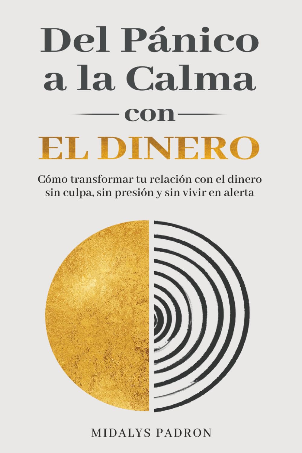 Del Pánico a la Calma con el Dinero: Cómo transformar tu relación con el dinero sin culpa, sin presión y sin vivir en alerta