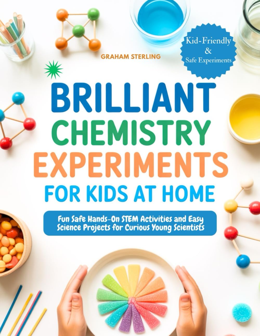 BRILLIANT CHEMISTRY EXPERIMENTS FOR KIDS AT HOME: Fun Safe Hands-On STEM Activities and Easy Science Projects for Curious Young Scientists