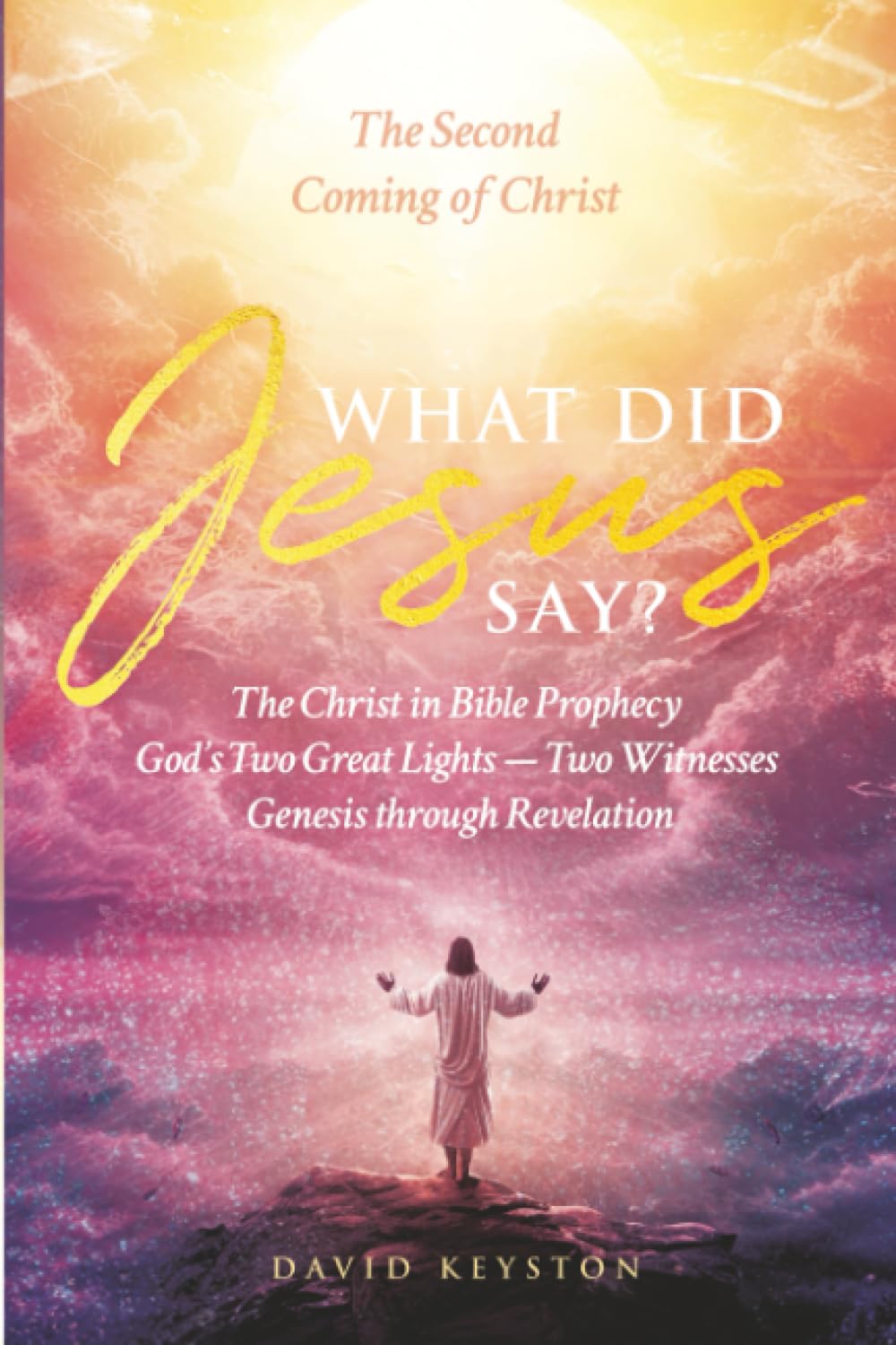 What Did Jesus Say? The Second Coming of the Christ: The Christ in Bible Prophecy; God's Two Great Lights — Two Witnesses, from Genesis to Revelation
