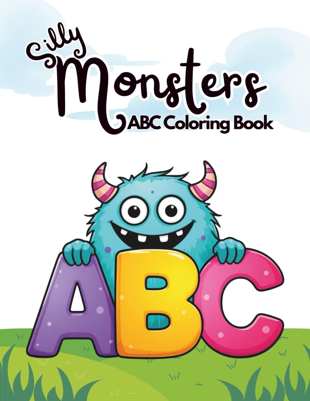 Silly Monsters ABC Coloring Book: A Fun, Bold and Easy A-Z Creative Adventure with Cute Monsters and Imaginative Prompts for Kids Ages 3-5. (Silly Monsters Learning Series)