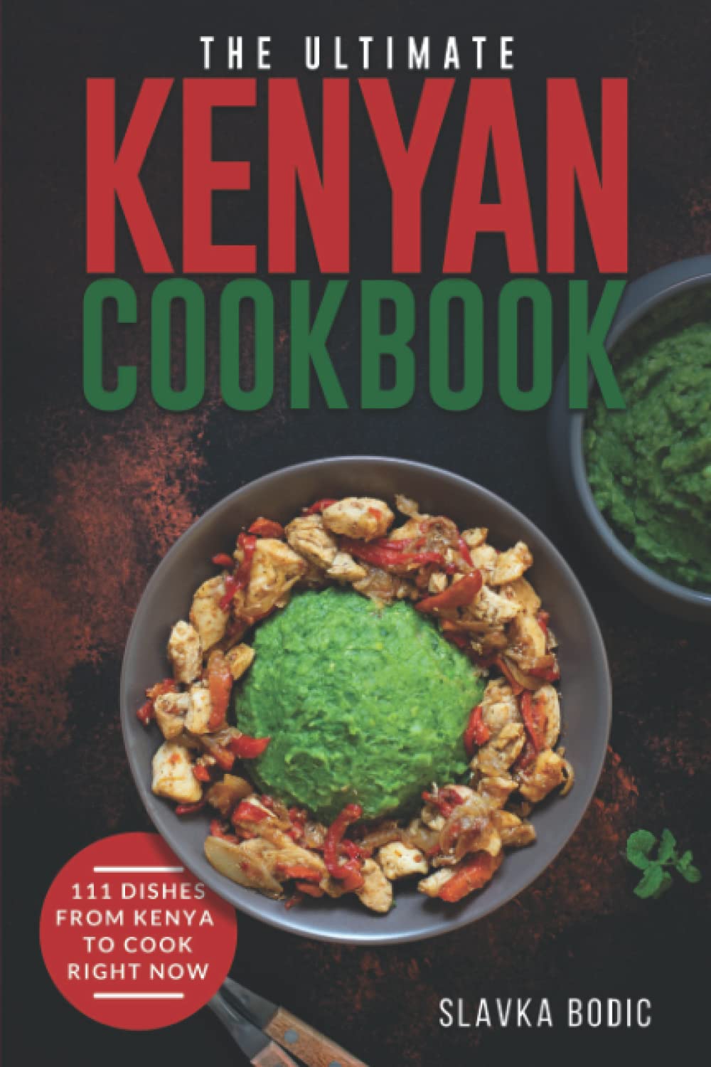 The Ultimate Kenyan Cookbook: 111 Dishes From Kenya To Cook Right Now: 49 (World Cuisines)
