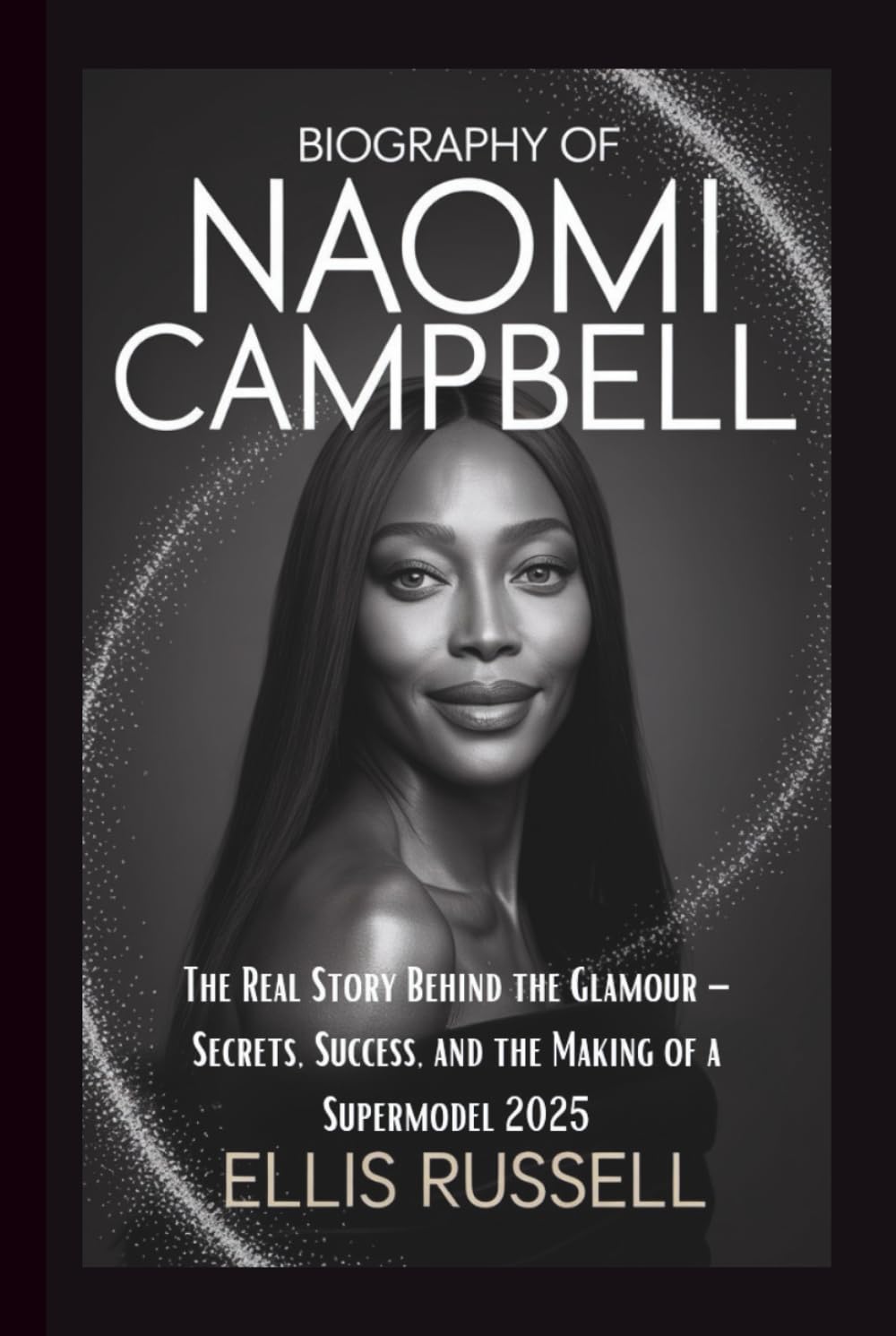 BIOGRAPHY OF NAOMI CAMPBELL: The Real Story Behind the Glamour – Secrets, Success, and the Making of a Supermodel 2025