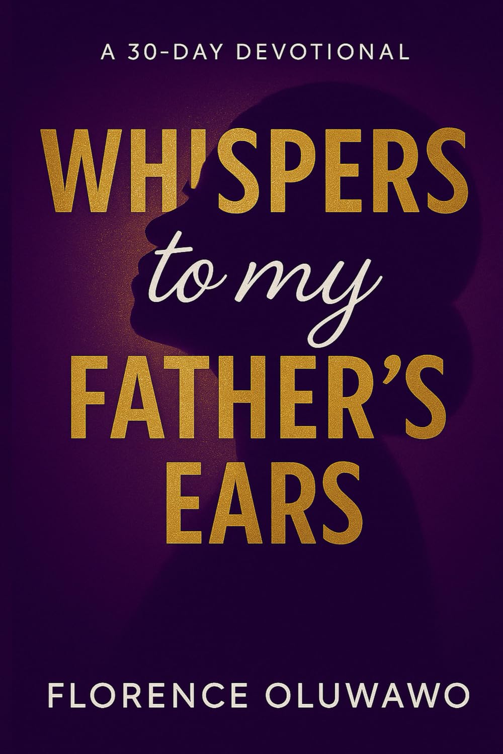 Whispers to my Father's Ears: A 30-Day Devotional