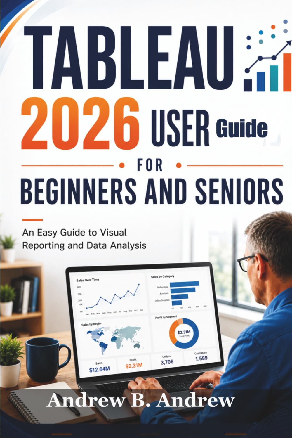 Tableau 2026 User Guide For Beginners And Seniors: An Easy Guide to Visual Reporting and Data Analysis