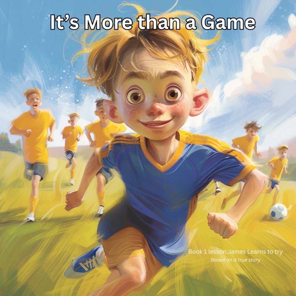 Its more than a Game: James learns to try: 1 (THE JAMES LEARNS SERIES Lessons from the Game That Last a Lifetime)