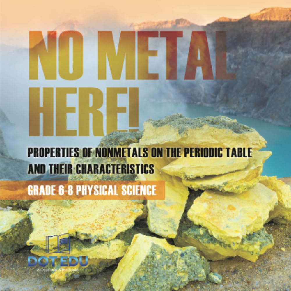 No Metal Here! Properties of Nonmetals on the Periodic Table and their Characteristics | Grade 6-8 Physical Science