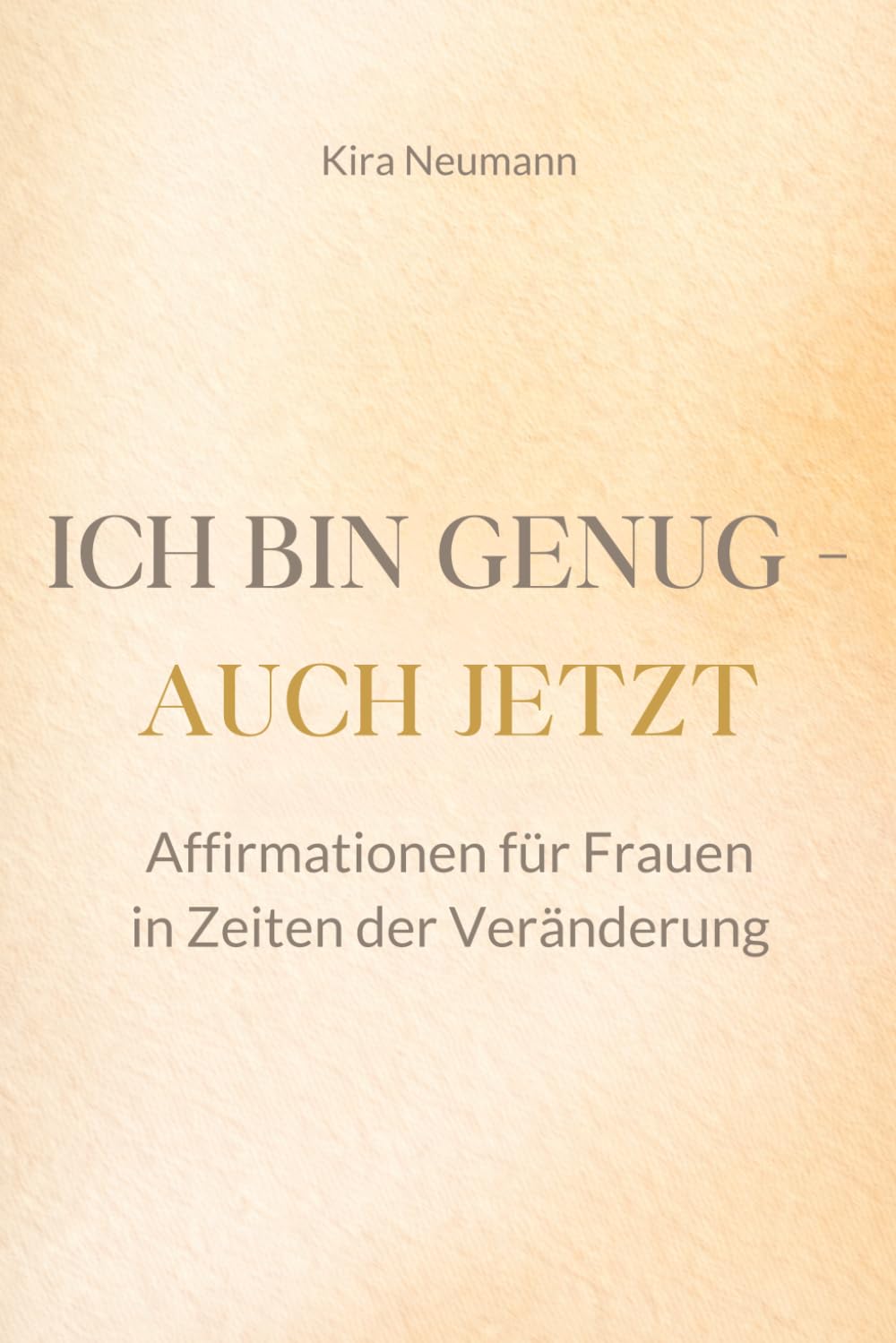 Ich bin genug – auch jetzt: 100 Affirmationen für Frauen in Zeiten der Veränderung