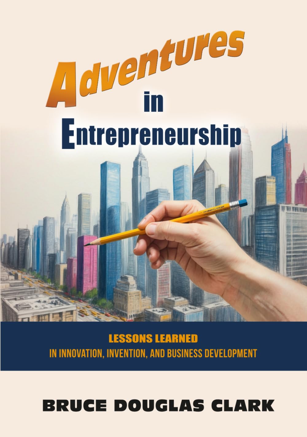 Adventures In Entreprenuership: Lessons Learned in Innovation, Invention and Business Development