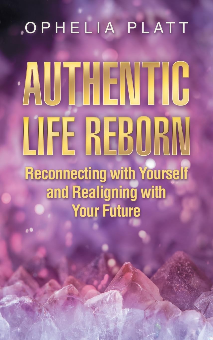 Authentic Life Reborn: Reconnecting with Yourself and Realigning with Your Future