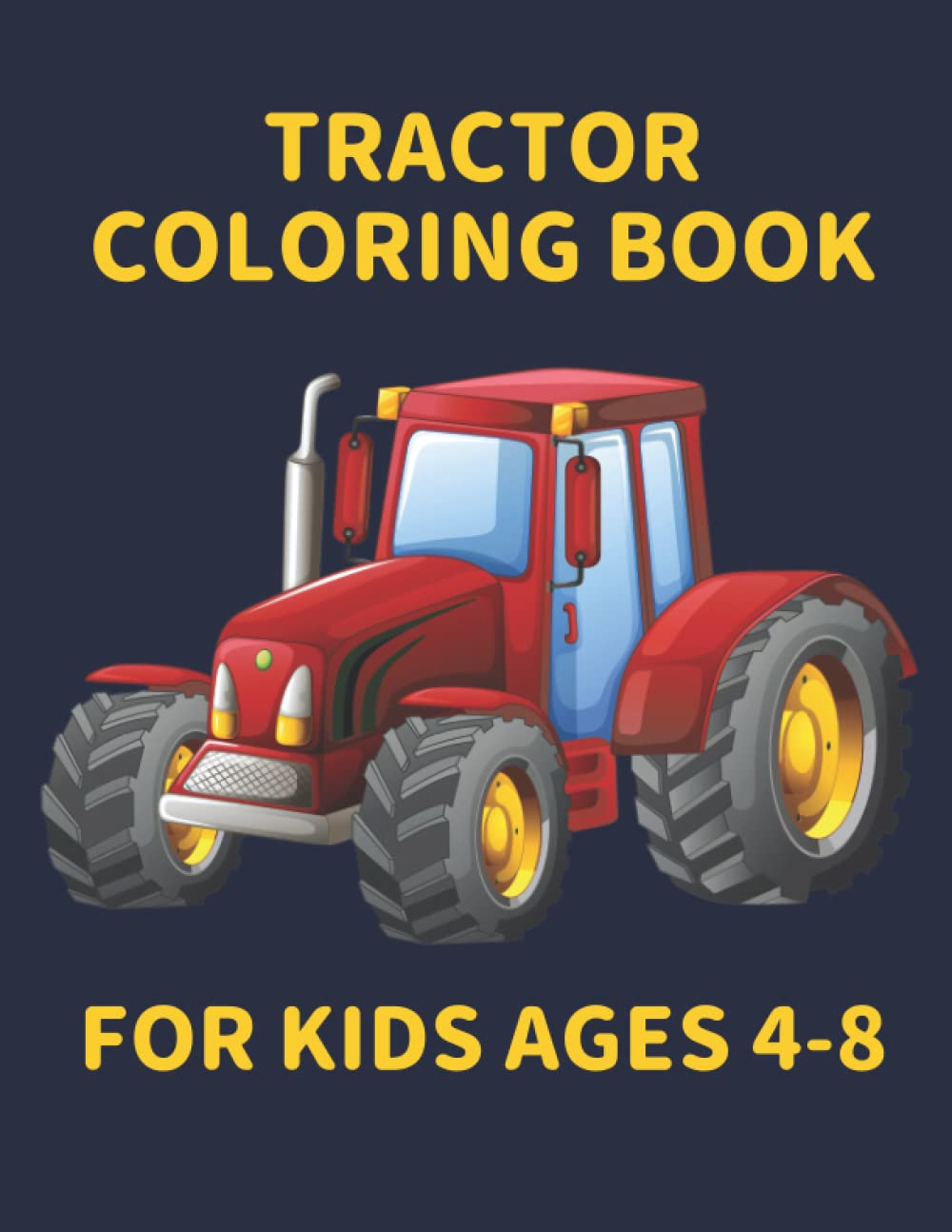 Tractor Coloring Book for Kids Ages 4-8: New Coloring Book Fun 25 Tractor Designs Tractor Coloring Book Tractors Perfect Gift for Boys and Girls All Ages Kids and Adults