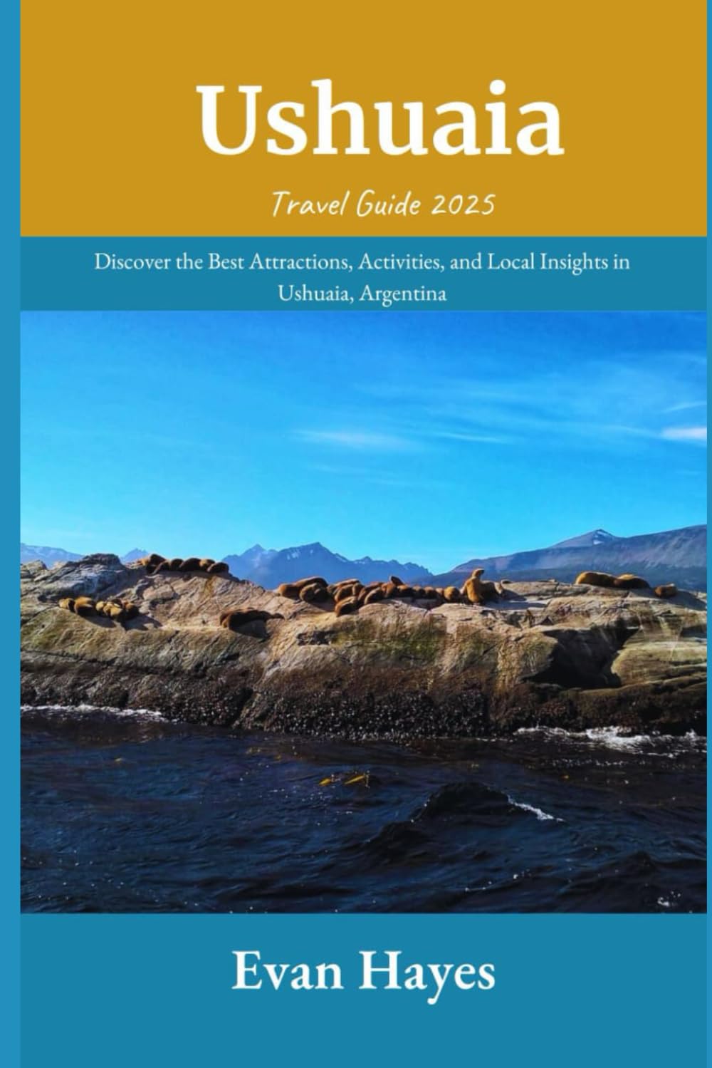 Ushuaia Travel Guide 2025: Discover the Best Attractions, Activities, and Local Insights in Ushuaia, Argentina