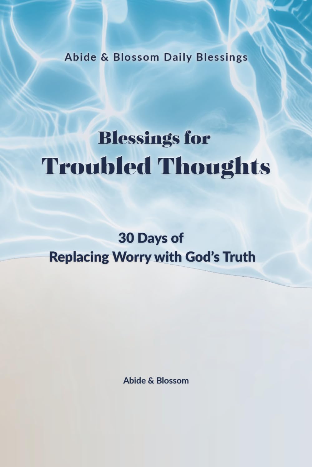 Blessings for Troubled Thoughts: 30 Days of Replacing Worry with God’s Truth (Abide & Blossom Daily Blessings)