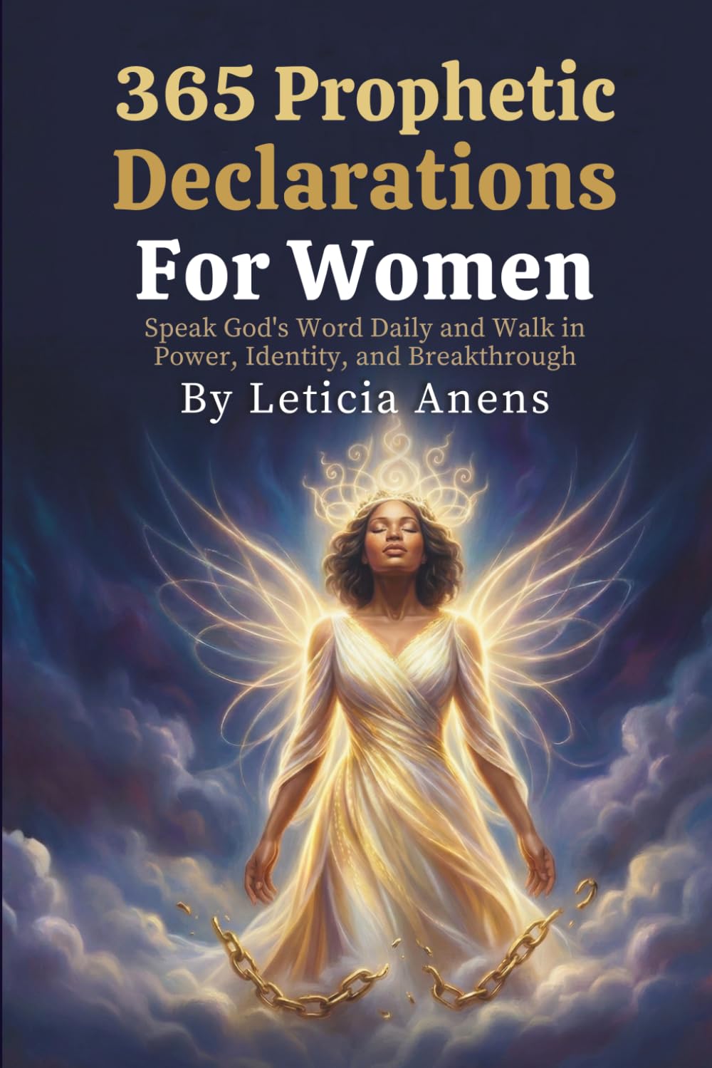 365 Prophetic Declarations for Women: Speak God’s Word Daily and Walk in Power, Identity, and Breakthrough