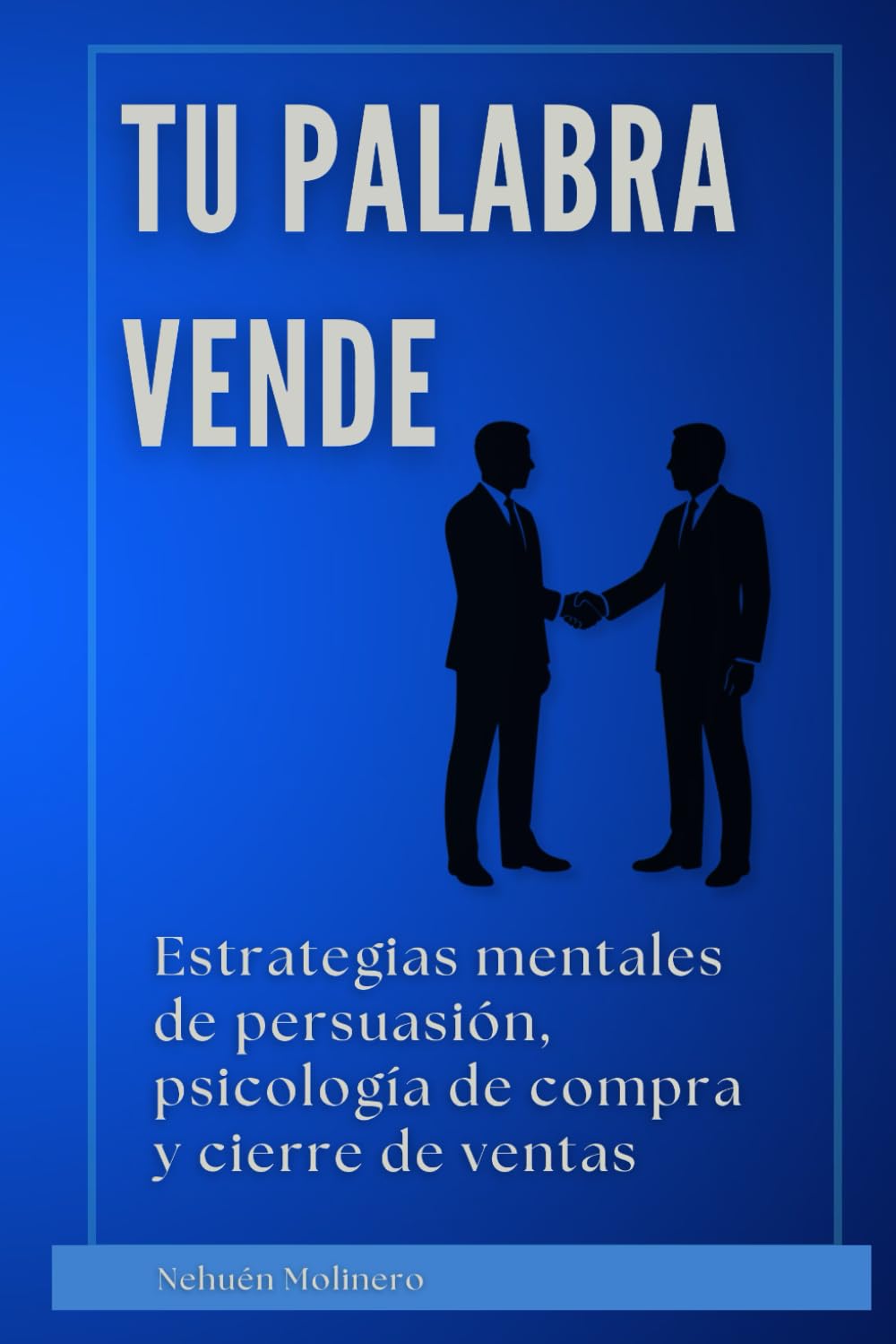 Tu palabra vende: Estrategias mentales de persuasión, psicología de compra y cierre de ventas