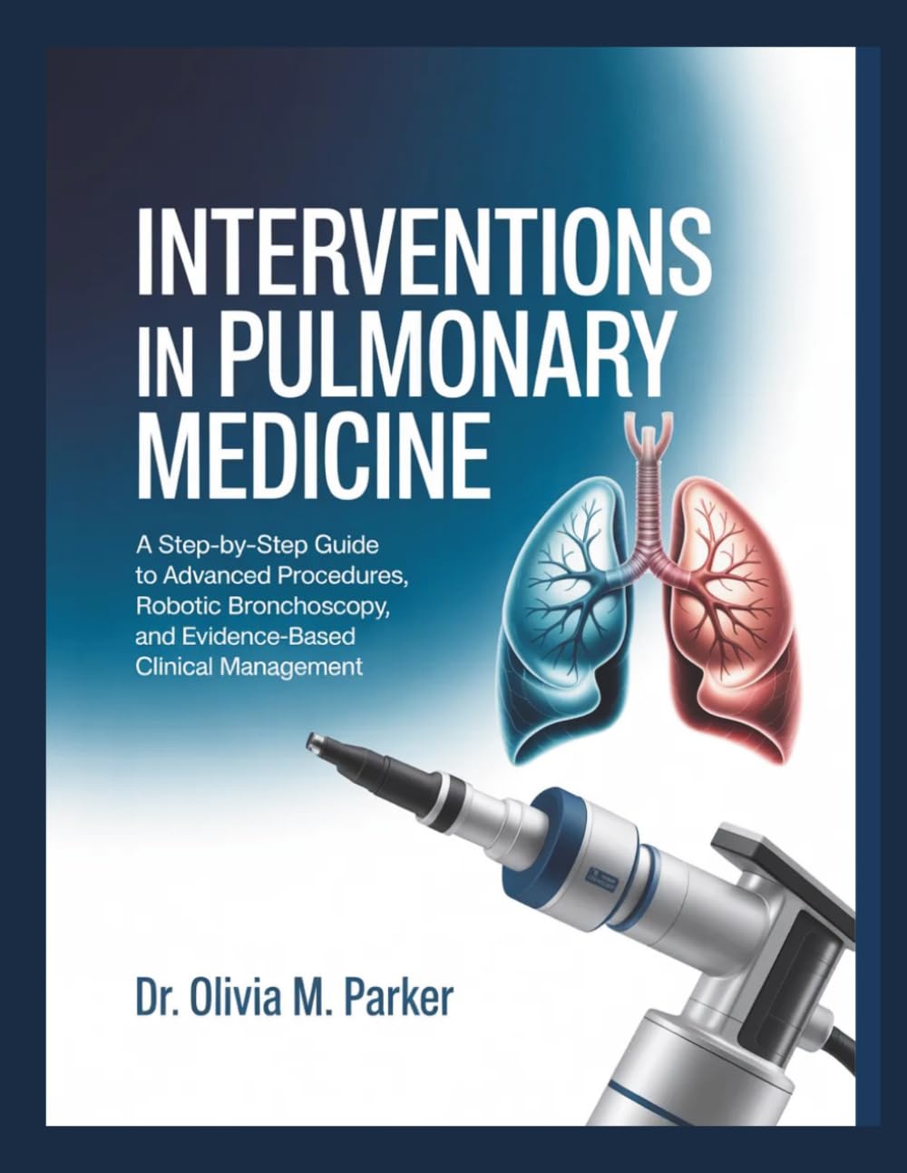 INTERVENTIONS IN PULMONARY MEDICINE: A Step-by-Step Guide to Advanced Procedures, Robotic Bronchoscopy, and Evidence-Based Clinical Management.