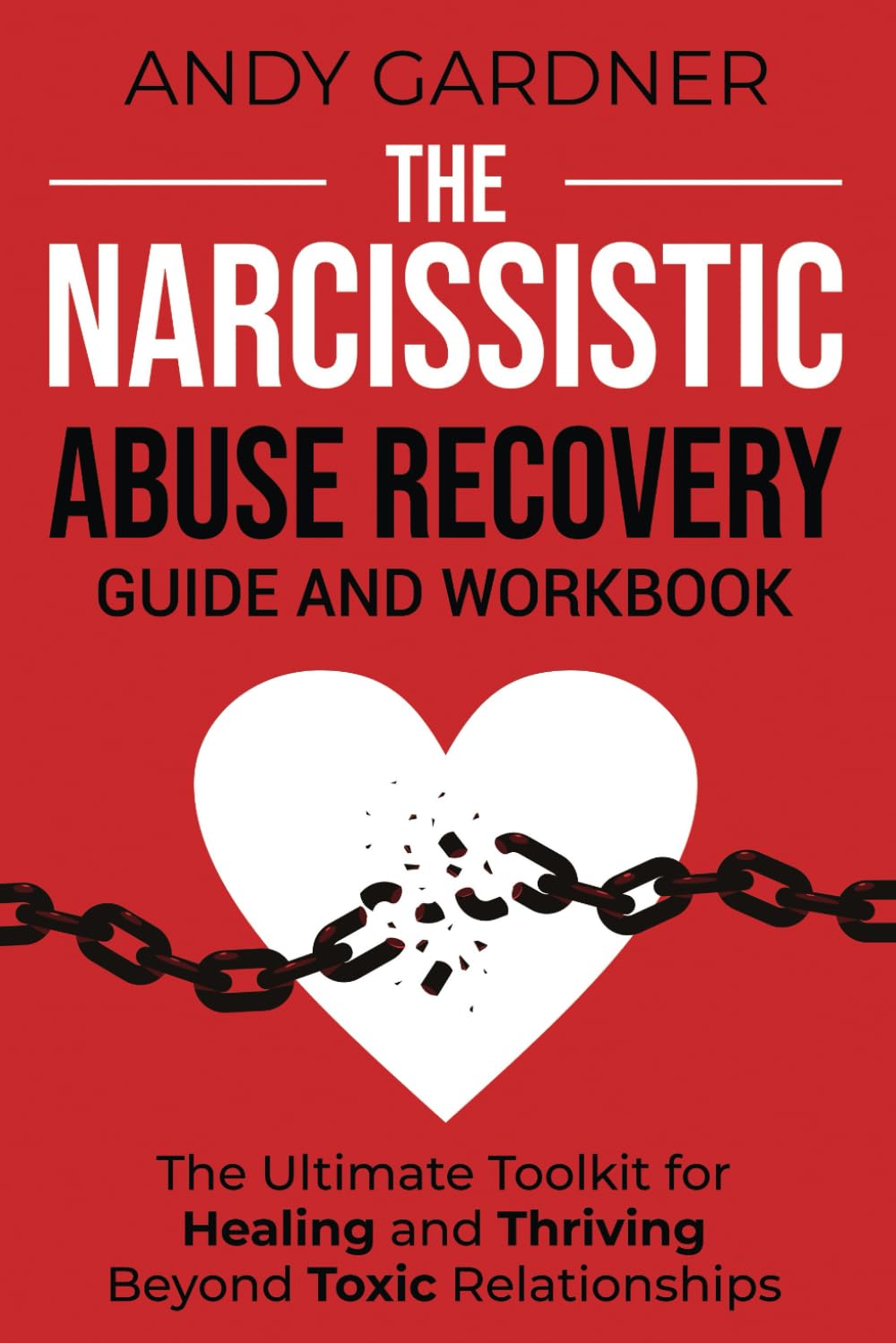 The Narcissistic Abuse Recovery Guide and Workbook: The Ultimate Toolkit for Healing and Thriving Beyond Toxic Relationships (Self-Development)