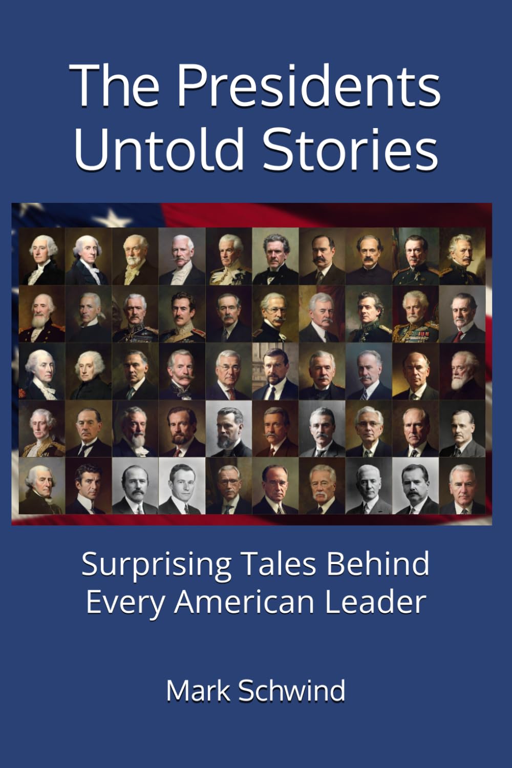 The Presidents Untold Stories: Surprising Tales Behind Every American Leader