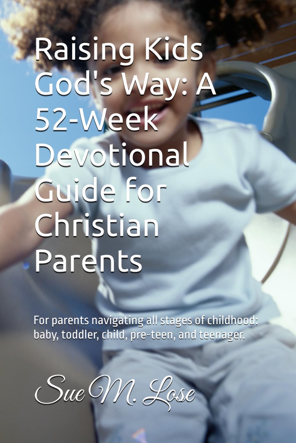 Raising Kids God's Way: A 52-Week Devotional Guide for Christian Parents: For parents navigating all stages of childhood: baby, toddler, child, pre-teen, and teenager.
