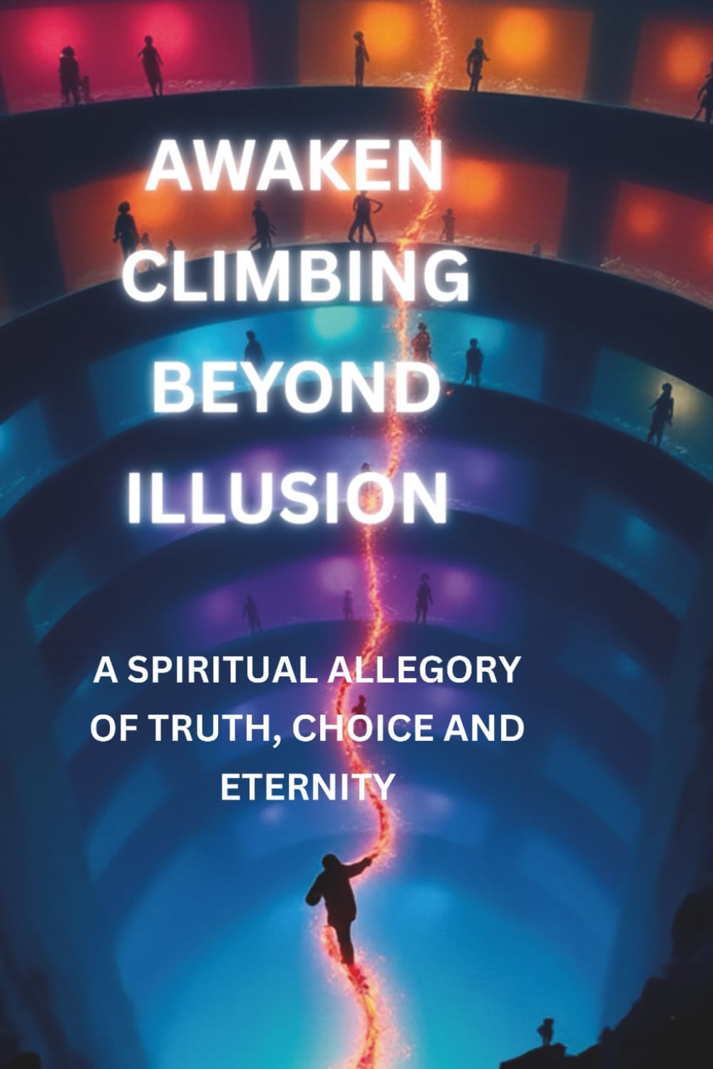 AWAKEN CLIMBING BEYOND ILLUSION: A SPIRITUAL ALLEGORY OF TRUTH, CHOICE AND ETERNITY (Echoes Of Peace)