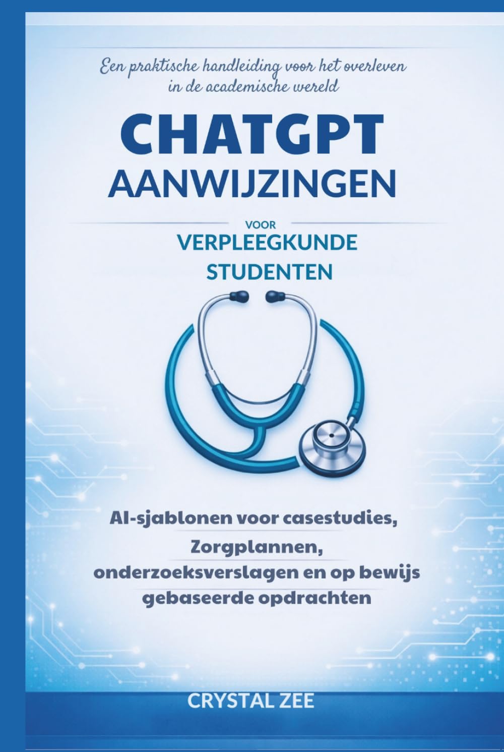 CHAT GPT-OPDRACHTEN VOOR VERPLEEGKUNDE STUDENTEN: AI-sjablonen voor casestudies, zorgplannen, onderzoeksverslagen en op bewijs gebaseerde opdrachten