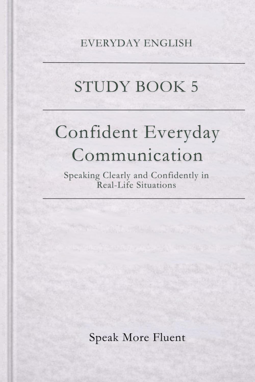 Everyday English: Confident Everyday Communication: Speaking Clearly and Confidently in Real-Life Situations (Everyday English – Study Book Series)