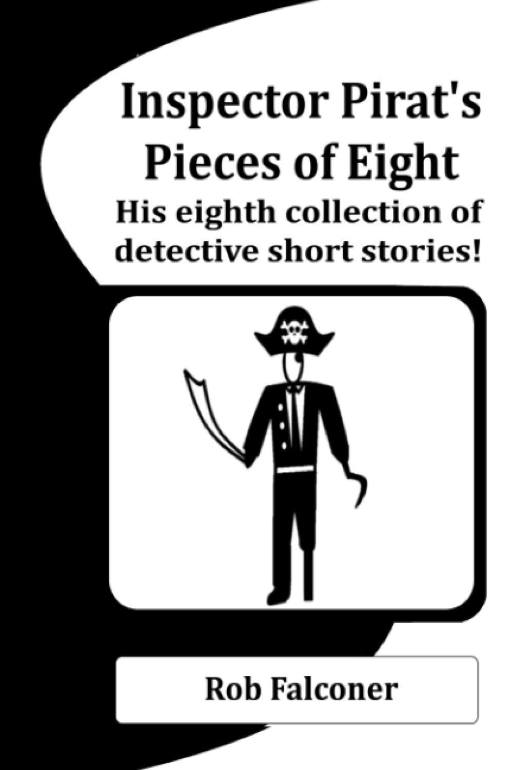 Inspector Pirat's Pieces of Eight: His Eighth Collection of Detective Short Stories!