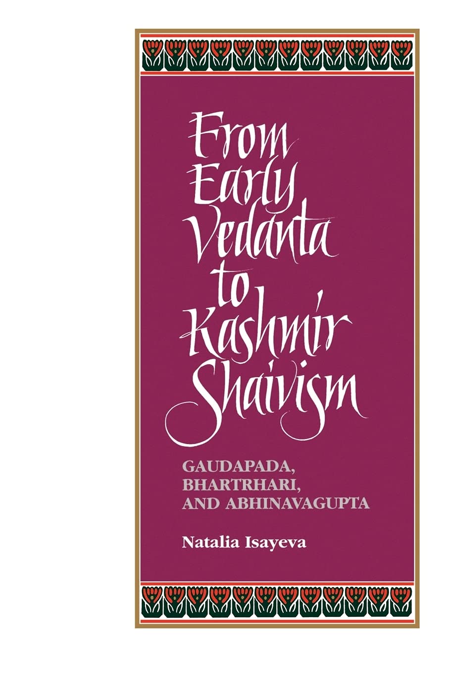 From Early Vedanta to Kashmir Shaivism: Gaudapada, Bhartrhari, and Abhinavagupta (Suny Series, Religious Studies)