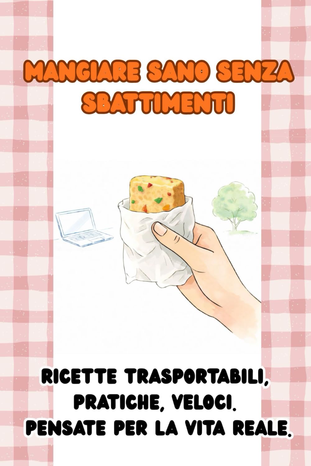 MANGIARE SANO SENZA SBATTIMENTI: Ricette trasportabili, pratiche e pensate per la vita reale.