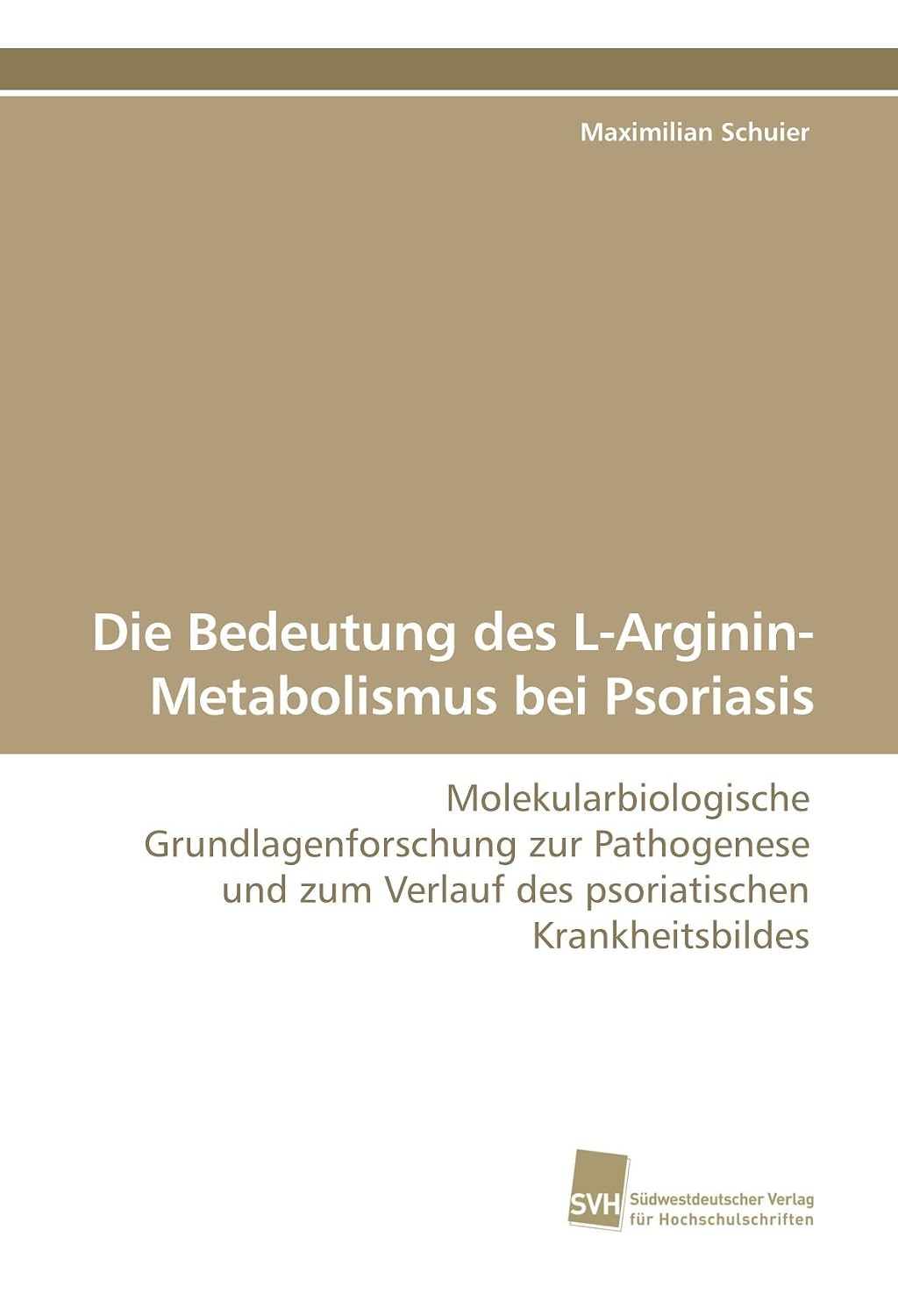 Die Bedeutung des L-Arginin-Metabolismus bei Psoriasis: Molekularbiologische Grundlagenforschung zur Pathogenese und zum Verlauf des psoriatischen Krankheitsbildes (German Edition)