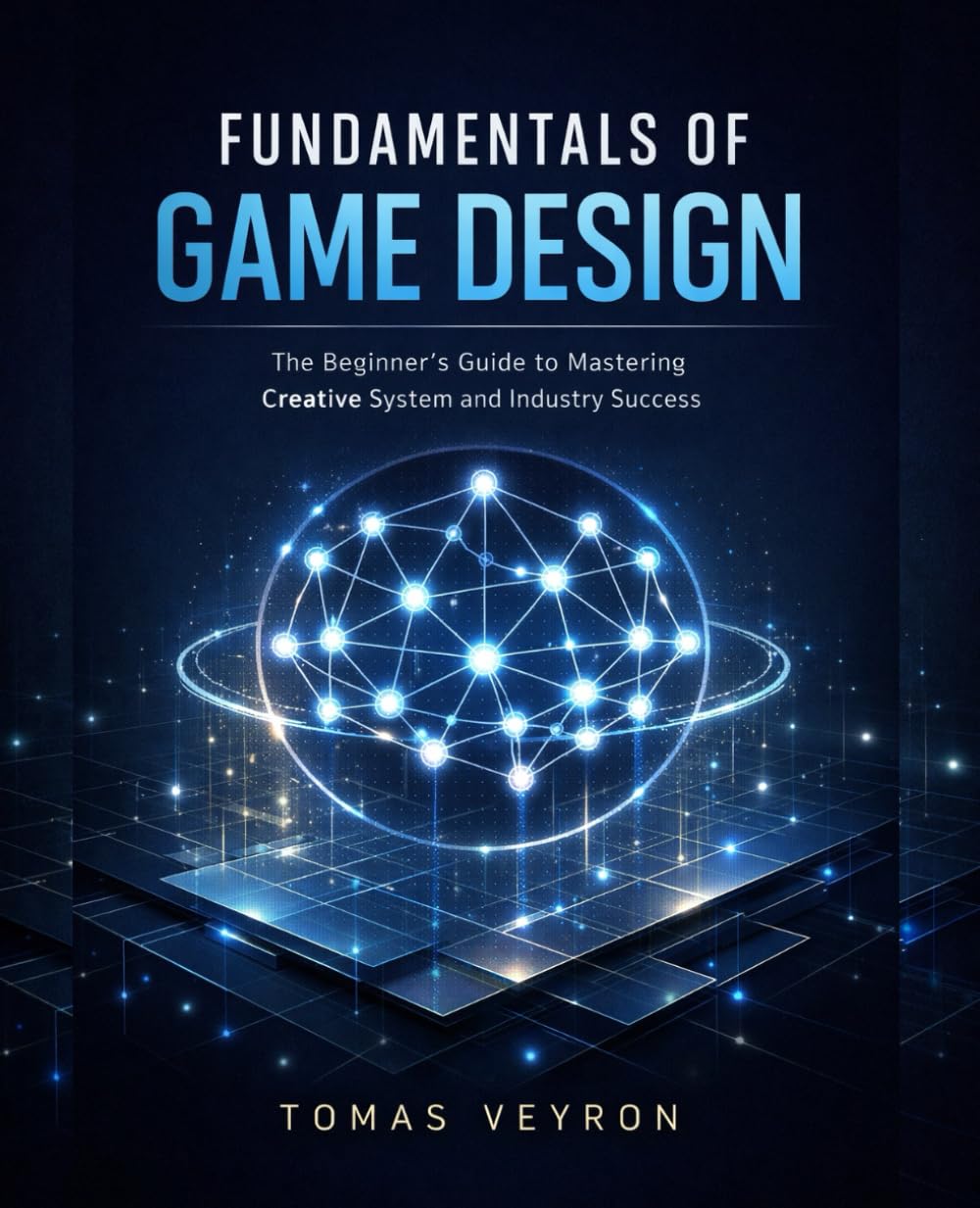 Fundamentals of Game Design: The beginner’s guide to mastering creative system and industry success