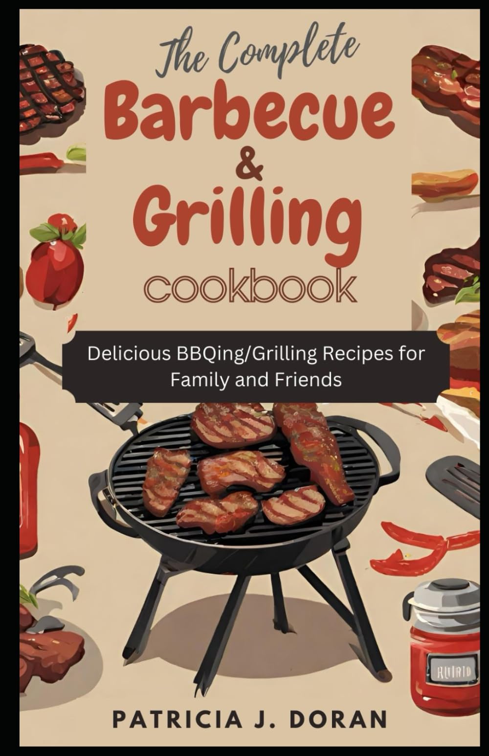 The Complete Barbecue & Grilling Cookbook: Delicious BBQing/Grilling Recipes for Family and Friends