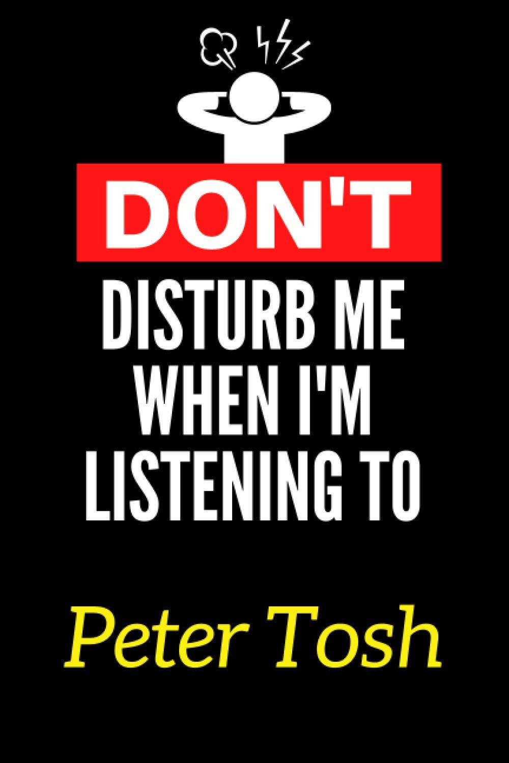Don't Disturb Me When I'm Listening To Peter Tosh: Lined Journal Notebook Birthday Gift for Peter Tosh Lovers: (Composition Book Journal) (6x 9 inches)