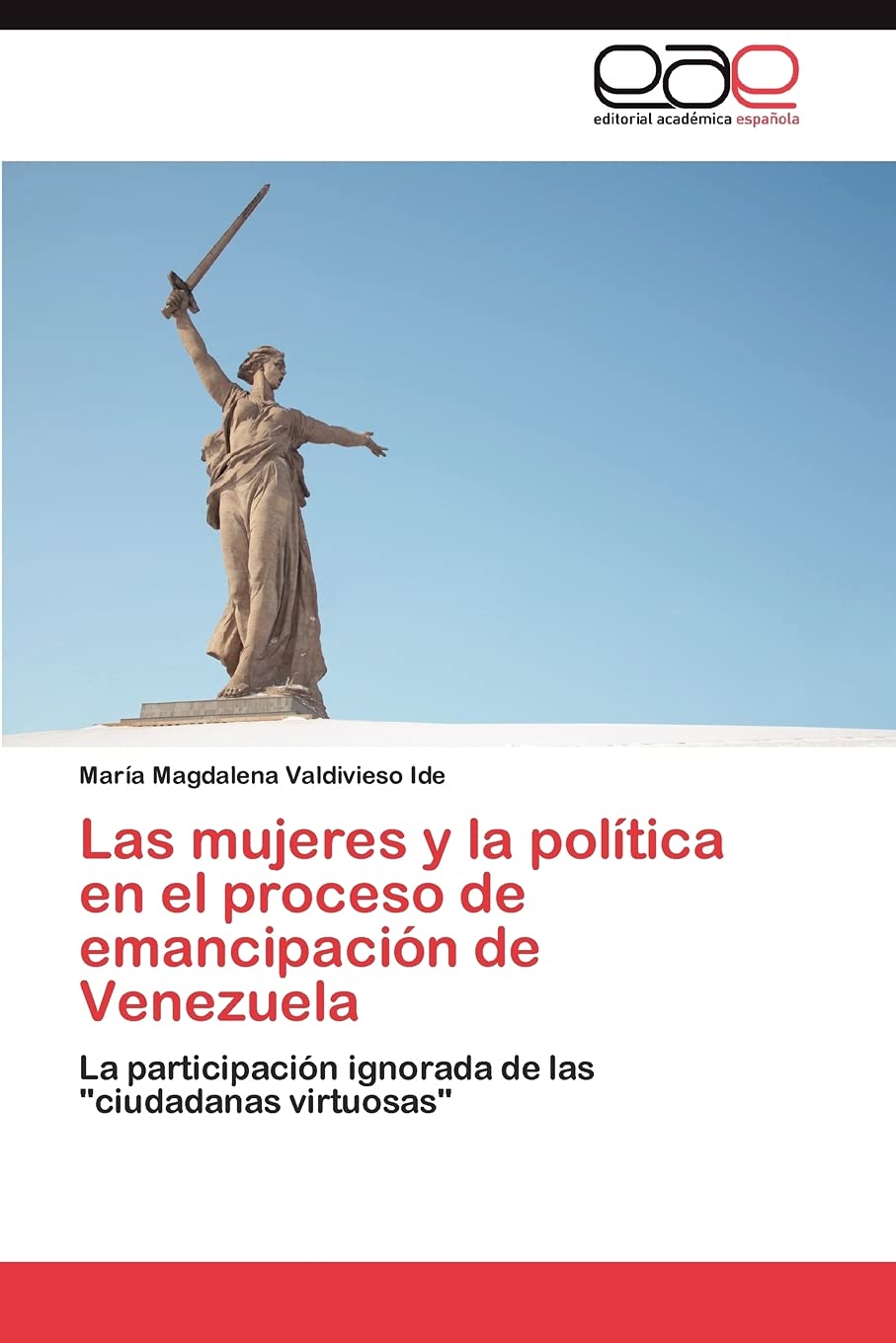 Las Mujeres y La Politica En El Proceso de Emancipacion de Venezuela: La participación ignorada de las "ciudadanas virtuosas"