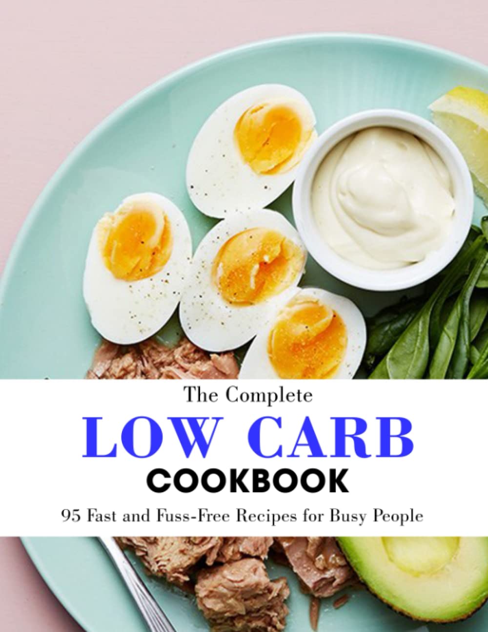 The Low Carb Cookbook: 95 Fast and Fuss-Free Recipes for Busy People
