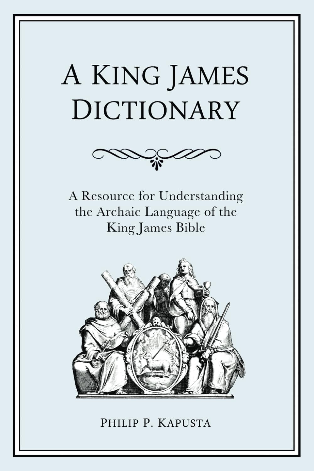A King James Dictionary: A Resource for Understanding the Language of the King James Bible
