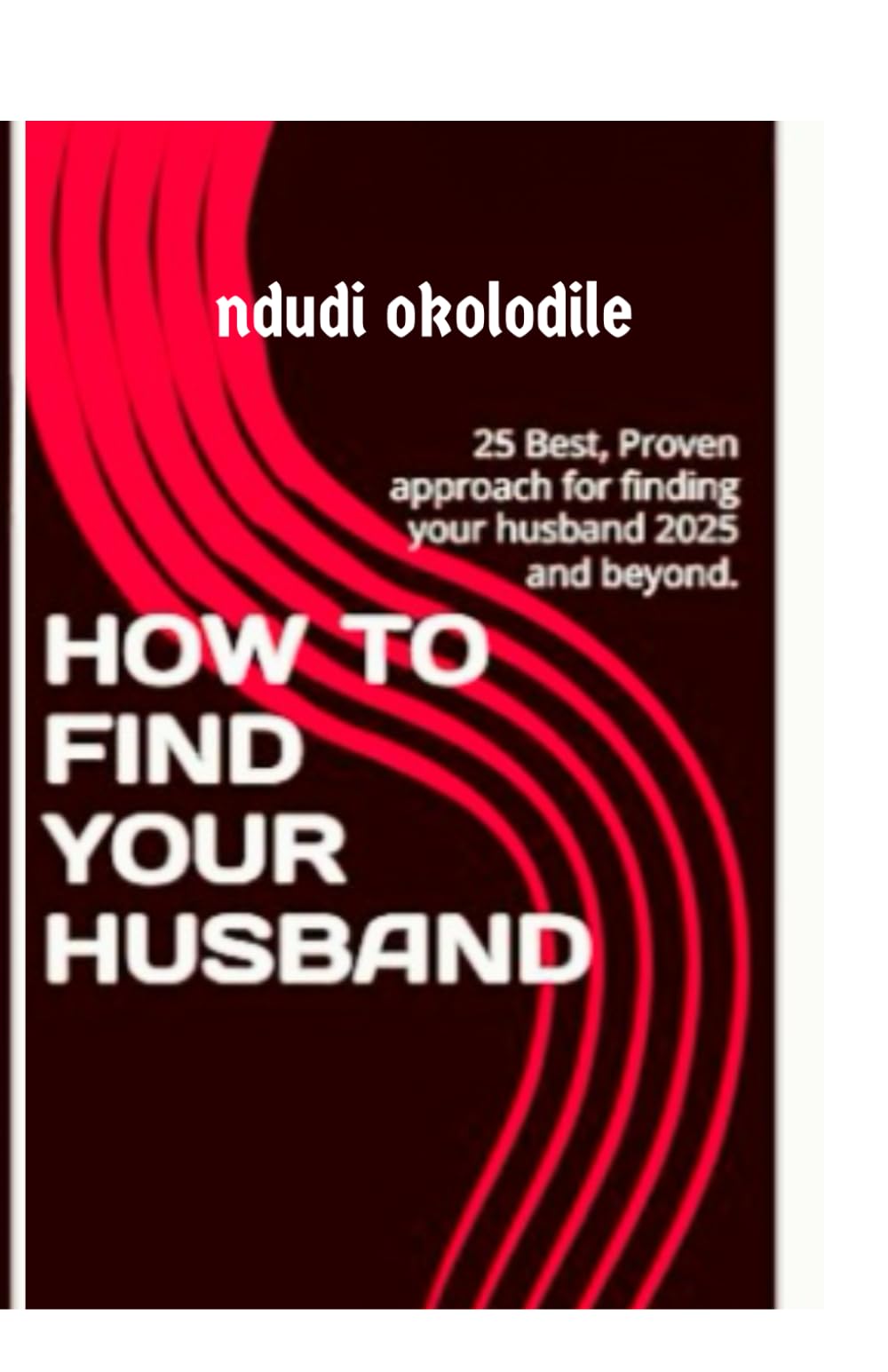HOW TO FIND YOUR HUSBAND: 25 Best, Proven approach for finding your husband 2025 and beyond.