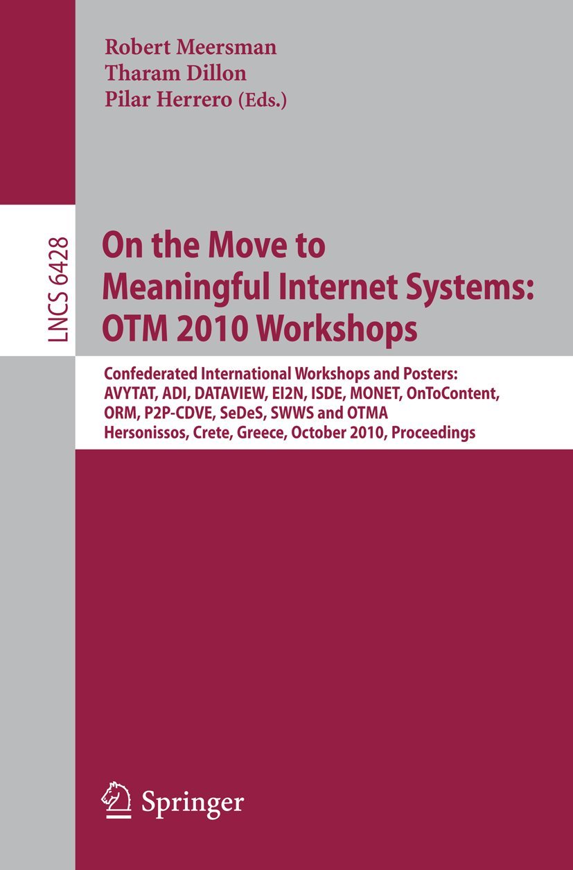 On the Move to Meaningful Internet Systems: OTM 2010: International Workshops: AVYTAT, ADI, DATAVIEW, EI2N, ISDE, MONET, OnToContent, ORM, P2P-CDVE, ... (Lecture Notes in Computer Science, 6428)