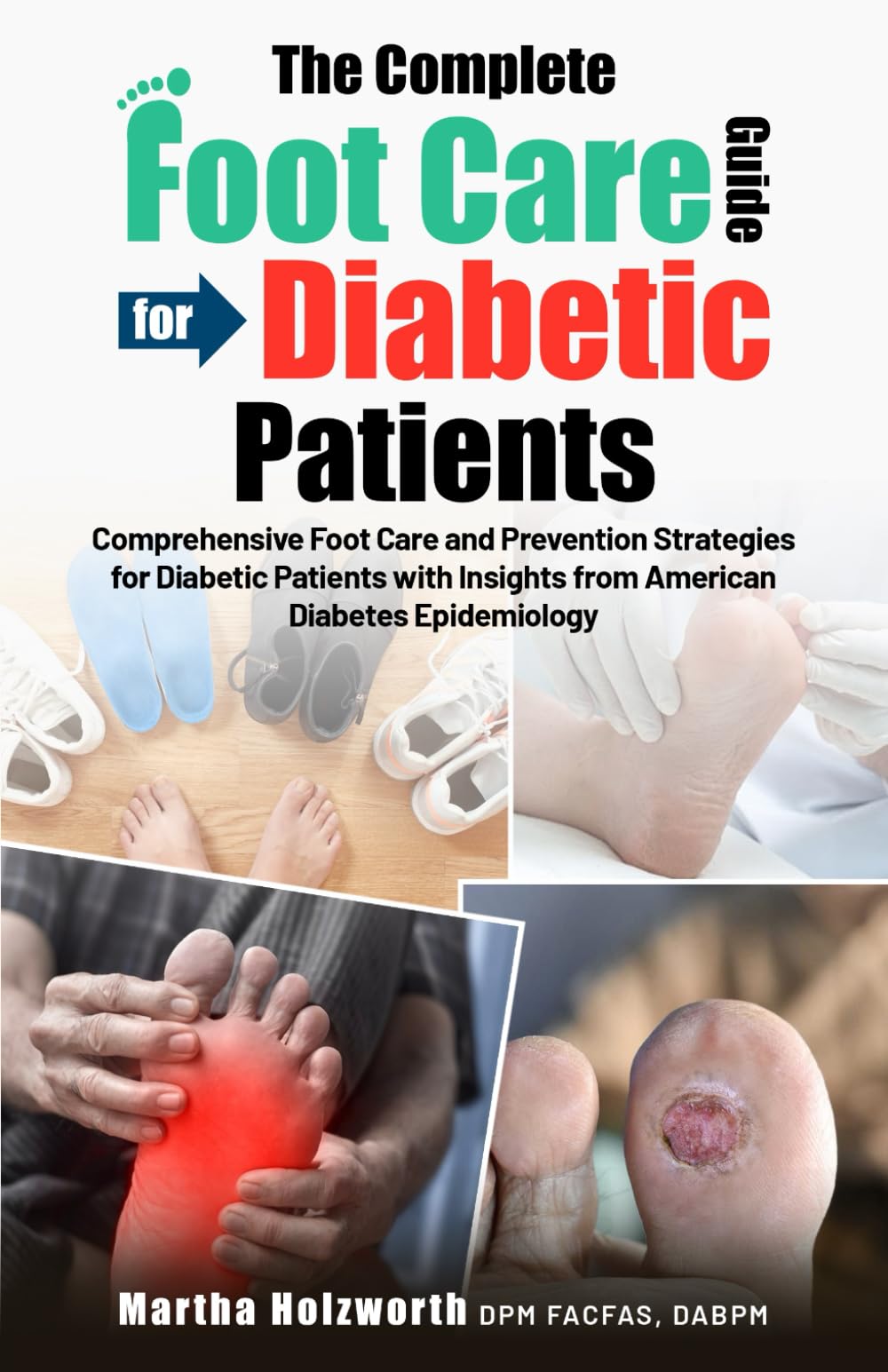THE COMPLETE FOOT CARE GUIDE FOR DIABETIC PATIENTS: Comprehensive Foot Care and Prevention Strategies for Diabetic Patients with Insights from American Diabetes Epidemiology