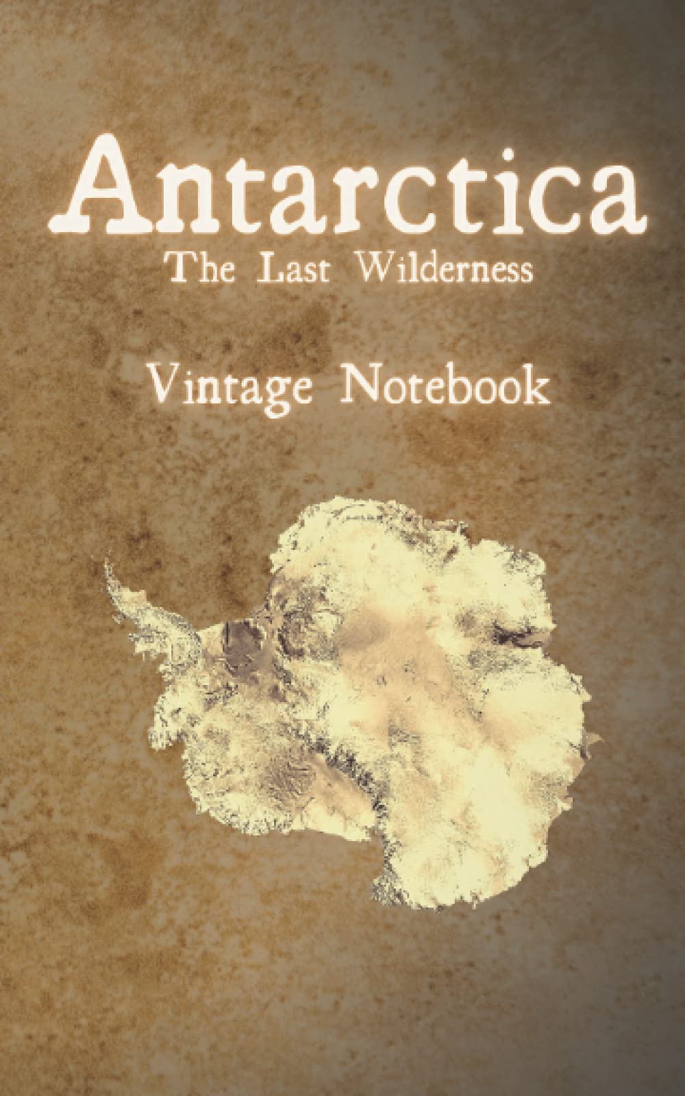 Antarctica The Last Wilderness: A Vintage Edition Notebook. Beautifully crafted, with colour Antarctic-themed lined pages. (Antarctica Books)