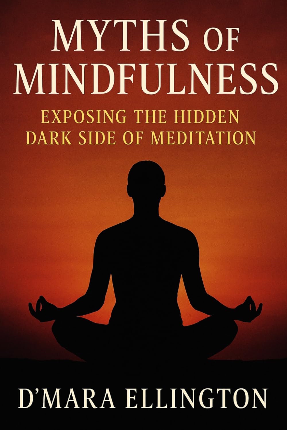 Myths of Mindfulness: Exposing the Hidden Dark Side of Meditation
