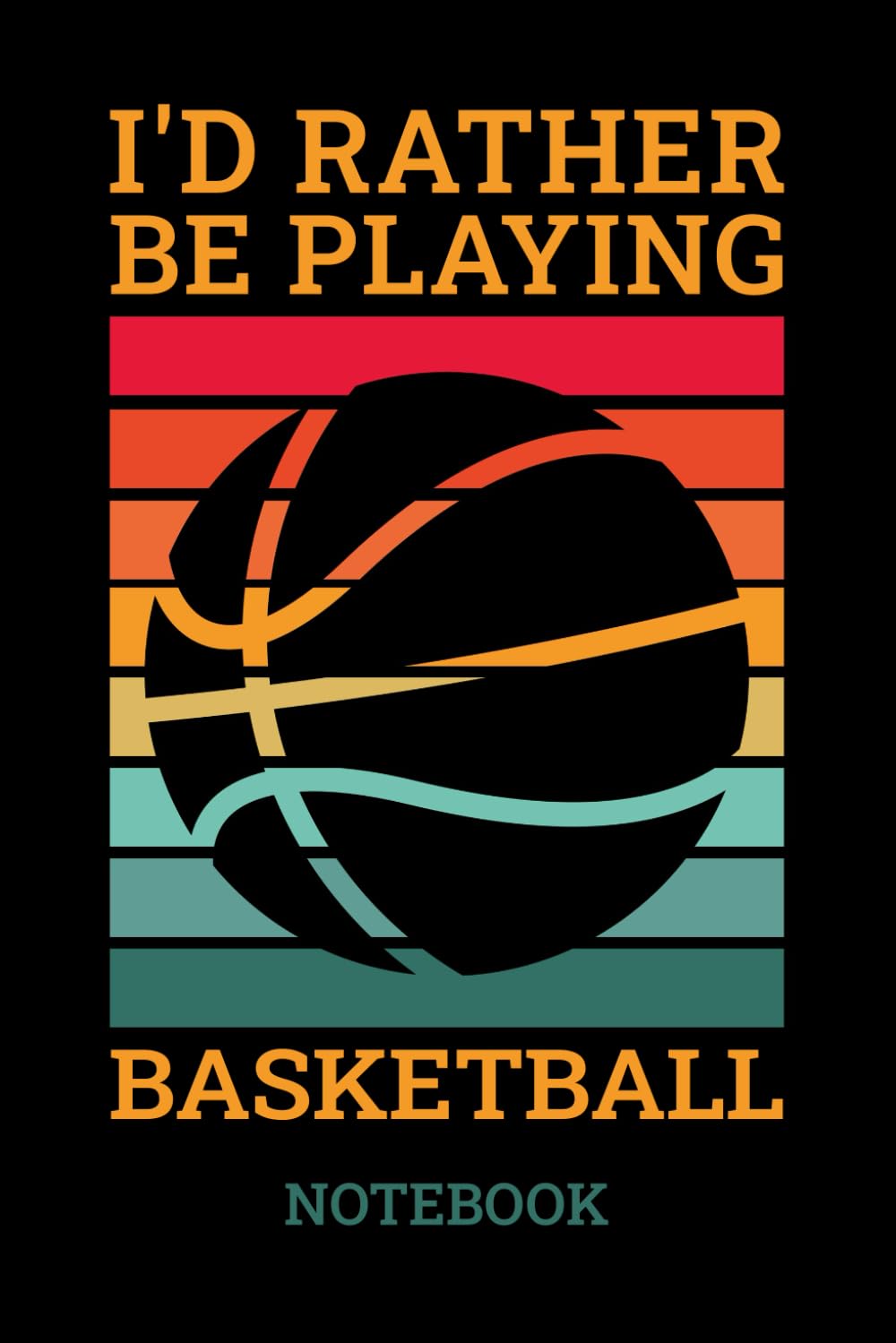 Basketball Themed Notebook: I'd Rather Be Playing Basketball