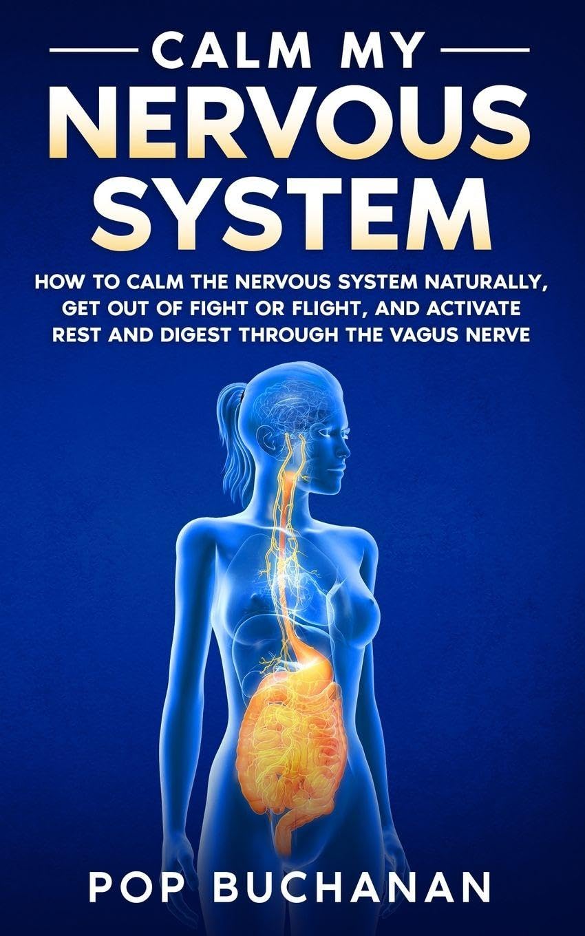 Calm My Nervous System: How to Calm the Nervous System Naturally, Get Out of Fight or Flight, and Activate Rest and Digest Through the Vagus Nerve