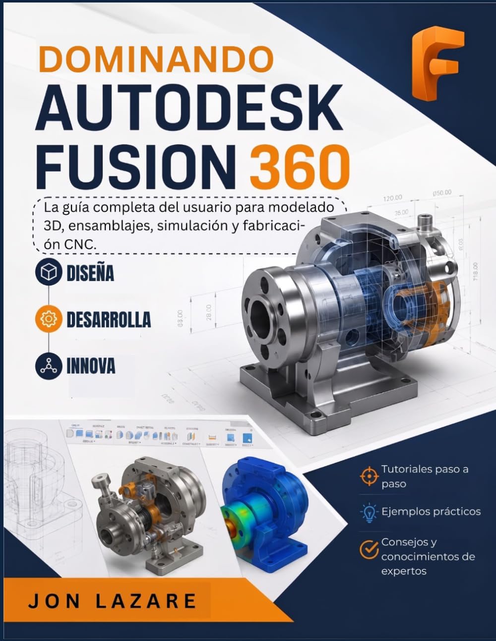 Dominando Autodesk Fusion 360: La guía completa del usuario para modelado 3D, ensamblajes, simulación y fabricación CNC.